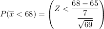 P(\overline x < 68) = \begin {pmatrix}Z < \dfrac{68  - 65 }{\dfrac{7}{\sqrt{69}}} } \end {pmatrix}