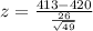 z=  \frac{ 413 - 420    }{ \frac{ 26 }{\sqrt{49} } }