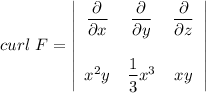 curl \  F  = \begin {vmatrix}  \begin{array} {ccc}{\dfrac{\partial }{\partial  x} }&{\dfrac{\partial }{\partial  y} }& {\dfrac{\partial }{\partial  z} }\\ \\ x^2y& \dfrac{1}{3}x^3&xy \end {array}  \end{vmatrix}