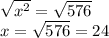\sqrt{x^2}=\sqrt{576}\\x=\sqrt{576}=24