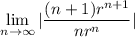 $ \lim_{n \rightarrow \infty} |\frac{(n+1)r^{n+1}}{nr^n}| $
