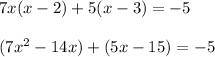 7x(x-2) + 5(x-3) = -5\\\\(7x^2 - 14x) + (5x - 15) = -5