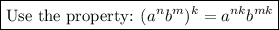 \boxed{\text{Use the property: }(a^n b^m)^k=  a^{nk} b^{mk}}