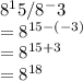 8^15 / 8^-3\\=8^{15-(-3)}\\=8^{15+3}\\=8^{18}