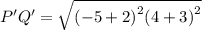 P'Q' =   \sqrt{( { - 5 + 2)}^{2}( {4 + 3)}^{2}  }