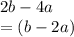 2b - 4a \\  = (b - 2a)
