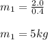 m_1=\frac{2.0}{0.4}\\\\m_1=5kg