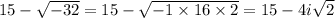 15 - \sqrt{-32} = 15 - \sqrt{-1 \times 16 \times 2} = 15 - 4i\sqrt{2}