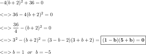 -4(b+2)^2+36=0\\\\ 36-4(b+2)^2=0\\\\ \dfrac{36}{4}-(b+2)^2=0\\\\ 3^2-(b+2)^2=(3-b-2)(3+b+2)=\boxed{\sf \bf (1-b)(5+b)=0}\\\\ b = 1 \ \ or \ \ b=-5