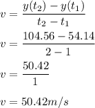 v = \dfrac{y(t_2)-y(t_1)}{t_2-t_1}\\\\v = \dfrac{104.56-54.14}{2-1}\\\\v = \dfrac{50.42}{1}\\\\v = 50.42m/s