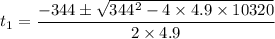 t_1 = \dfrac{-344\pm \sqrt{344^{2}-4\times 4.9 \times 10320}}{2\times 4.9}