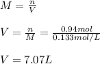 M=\frac{n}{V}\\ \\V=\frac{n}{M} =\frac{0.94mol}{0.133mol/L}\\ \\V=7.07L