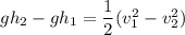 gh_{2}-gh_{1}=\dfrac{1}{2}(v_{1}^2-v_{2}^2)