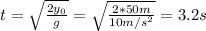 t = \sqrt{\frac{2y_{0}}{g}} = \sqrt{\frac{2*50 m}{10 m/s^{2}}} = 3.2 s