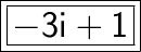 \boxed{ \bold{ \huge{\boxed{ \sf{ - 3i + 1}}}}}