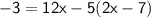 \sf{ - 3 = 12x - 5(2x  - 7)}