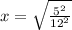 x =  \sqrt{ \frac{ {5}^{2} }{ {12}^{2} } }