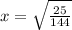 x =  \sqrt{ \frac{25}{144} }