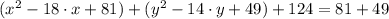(x^{2}-18\cdot x+81)+(y^{2}-14\cdot y +49)+124 = 81+49