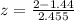 z = \frac{2 - 1.44}{2.455}