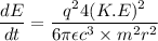 \dfrac{dE}{dt}=\dfrac{q^24(K.E)^2}{6\pi\epsilon c^3\times m^2 r^2}