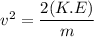 v^2=\dfrac{2(K.E)}{m}