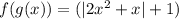 f(g(x))=(|2x^2 +x|+1)