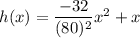 h (x) =\dfrac{-32}{(80)^2}x^2+x