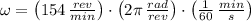 \omega = \left(154\,\frac{rev}{min} \right)\cdot \left(2\pi\,\frac{rad}{rev} \right)\cdot \left(\frac{1}{60}\,\frac{min}{s}  \right)