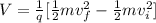 V =  \frac{1}{q} [ \frac{1}{2} mv_f^2 - \frac{1}{2} mv_i^2]
