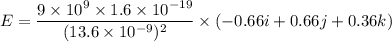 E=\dfrac{9\times10^{9}\times1.6\times10^{-19}}{(13.6\times10^{-9})^2}\times(-0.66i+0.66j+0.36k)