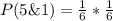 P(5 \& 1) = \frac{1}{6}  *\frac{1}{6}