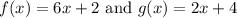 f(x)=6x+2 \text{ and } g(x)=2x+4