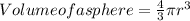 Volume of a sphere = \frac{4}{3} \pi r^{3} \\