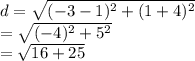 d =  \sqrt{ ({ - 3 - 1})^{2} +  ({1 + 4})^{2}  }  \\  =  \sqrt{ ({ - 4})^{2}  +  {5}^{2}  }  \\  =  \sqrt{16 + 25}  \\