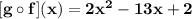 \bold{[g\circ f](x) = 2x^2-13x+2}