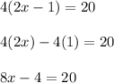 4(2x-1)=20\\\\4(2x)-4(1)=20\\\\8x-4=20