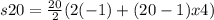 s 20=\frac{20}{2}(2(-1) +(20-1) x 4)