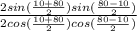 \frac{2sin(\frac{10+80}{2})sin(\frac{80-10}{2})  }{2cos(\frac{10+80}{2})cos(\frac{80-10}{2})  }