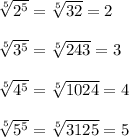 \sqrt[5]{2^5}=\sqrt[5]{32}=2\\\\\sqrt[5]{3^5}=\sqrt[5]{243}=3\\\\\sqrt[5]{4^5}=\sqrt[5]{1024}=4\\\\\sqrt[5]{5^5}=\sqrt[5]{3125}=5