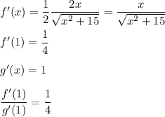 f'(x)=\dfrac{1}{2}\dfrac{2x}{\sqrt{x^2+15}}=\dfrac{x}{\sqrt{x^2+15}}\\\\f'(1)=\dfrac{1}{4}\\\\g'(x)=1\\\\\dfrac{f'(1)}{g'(1)}=\dfrac{1}{4}