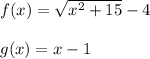 f(x)=\sqrt{x^2+15}-4\\\\g(x)=x-1