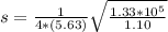 s =  \frac{1}{ 4 *  (5.63 )} \sqrt{\frac{1.33*10^{5}}{ 1.10} }