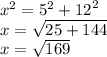 {x}^{2}  =  {5}^{2}  +  {12}^{2}  \\ x =  \sqrt{25 + 144}  \\ x =  \sqrt{169}