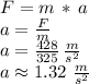 F=m\,*\,a\\a = \frac{F}{m} \\a= \frac{428}{325}\, \frac{m}{s^2} \\a\approx 1.32 \,\,\frac{m}{s^2}