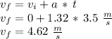 v_f=v_i+a\,*\,t\\v_f=0+1.32\,*\,3.5\,\,\frac{m}{s} \\v_f=4.62\,\,\frac{m}{s}