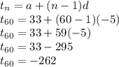t_n = a + (n - 1)d \\ t_{60} = 33 + (60- 1)( - 5) \\ t_{60} = 33 + 59( - 5) \\ t_{60} = 33  - 295\\ t_{60} =  - 262\\