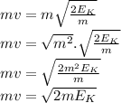 mv = m \sqrt{\frac{2E_{K} }{m} }\\mv = \sqrt{m^{2} }.\sqrt{\frac{2E_{K} }{m} }\\ mv = \sqrt{\frac{2m^{2}E_{K}  }{m} } \\mv = \sqrt{{2mE_{K} }