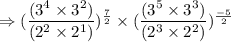 \Rightarrow (\dfrac{(3^{4}\times 3^2)}{(2^{2}\times 2^{1})})^\frac{7}{2} \times (\dfrac{(3^{5}\times 3^3)}{(2^{3}\times 2^{2})})^\frac{-5}{2}