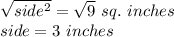 \sqrt{side ^2}  = \sqrt{9}  \ sq. \ inches\\side = 3 \ inches
